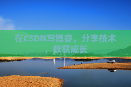 在CSDN写博客，分享技术，收获成长